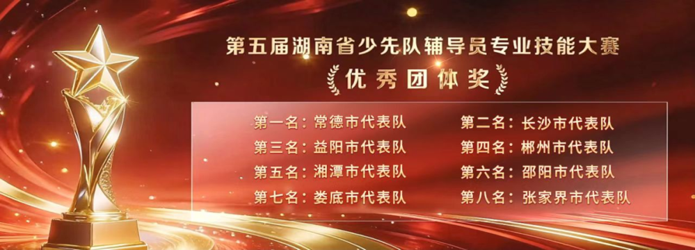 卫冕！常德代表队再次夺得湖南省少先队辅导员专业技能大赛团体总分第一名